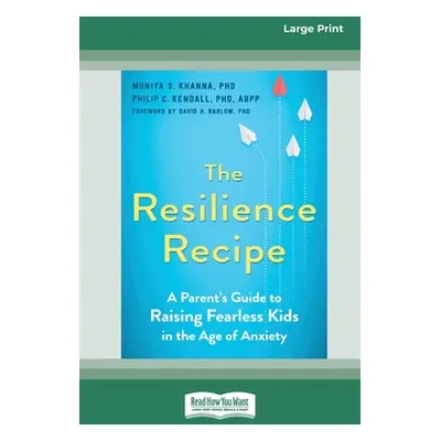 "The Resilience Recipe: A Parent's Guide to Raising Fearless Kids in the Age of Anxiety [Large P