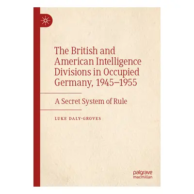 "The British and American Intelligence Divisions in Occupied Germany, 1945-1955: A Secret System