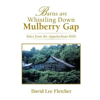 "Barns Are Whistling Down Mulberry Gap: Tales from the Appalachian Hills" - "" ("Fletcher David 