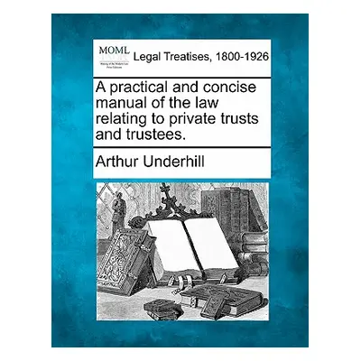 "A practical and concise manual of the law relating to private trusts and trustees." - "" ("Unde