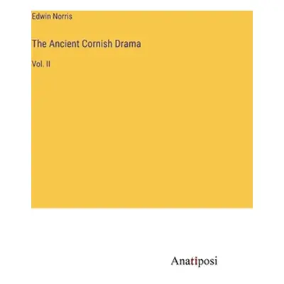 "The Ancient Cornish Drama: Vol. II" - "" ("Norris Edwin")