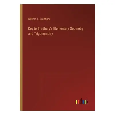 "Key to Bradbury's Elementary Geometry and Trigonometry" - "" ("Bradbury William F.")