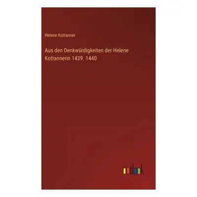 "Aus den Denkwrdigkeiten der Helene Kottannerin 1439. 1440" - "" ("Kottanner Helene")