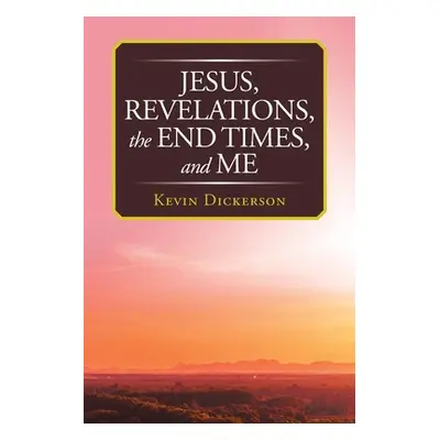 "Jesus, Revelations, the End Times, and Me" - "" ("Dickerson Kevin")