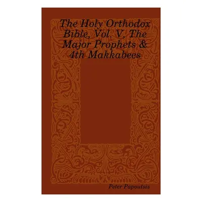 "The Holy Orthodox Bible, Vol. V, The Major Prophets & 4th Makkabees" - "" ("Papoutsis Peter")