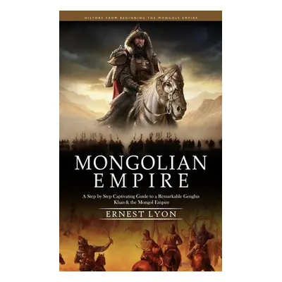 "Mongolian Empire: History from Beginning the Mongols Empire