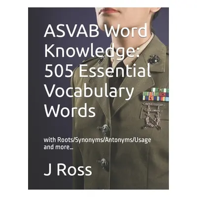 "ASVAB Word Knowledge: 505 Essential Vocabulary Words : with Roots/Synonyms/Antonyms/Usage and m