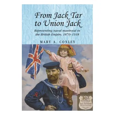 "From Jack Tar to Union Jack: Representing Naval Manhood in the British Empire, 1870-1918" - "" 