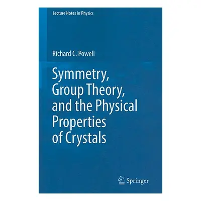 "Symmetry, Group Theory, and the Physical Properties of Crystals" - "" ("Powell Richard C.")