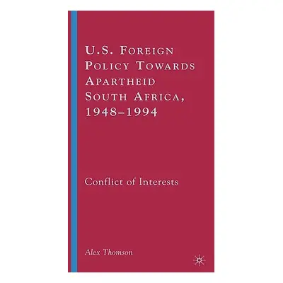 "U.S. Foreign Policy Towards Apartheid South Africa, 1948-1994: Conflict of Interests" - "" ("Th