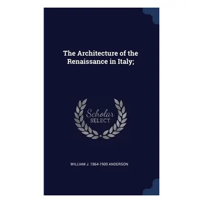 "The Architecture of the Renaissance in Italy;" - "" ("Anderson William J. 1864-1900")