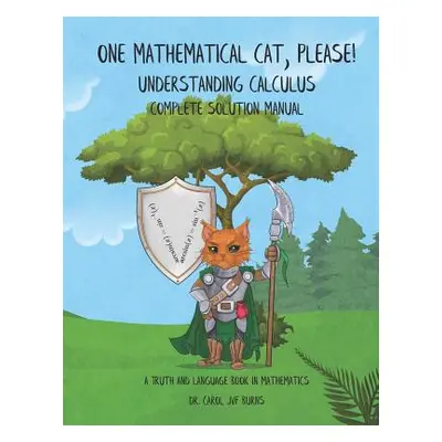 "One Mathematical Cat, Please! Understanding Calculus: Complete Solution Manual" - "" ("Burns Ca