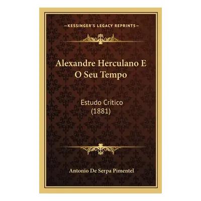 "Alexandre Herculano E O Seu Tempo: Estudo Critico (1881)" - "" ("Pimentel Antonio De Serpa")