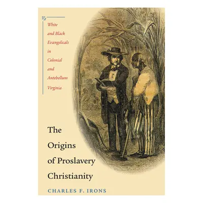 "The Origins of Proslavery Christianity: White and Black Evangelicals in Colonial and Antebellum