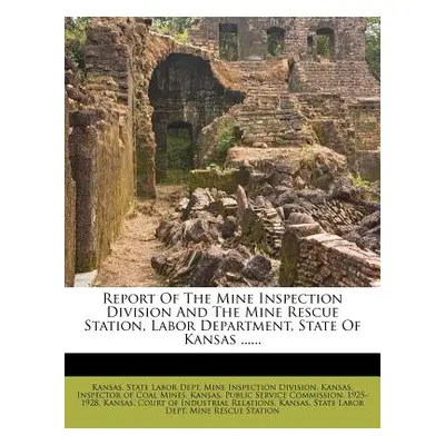 "Report of the Mine Inspection Division and the Mine Rescue Station, Labor Department, State of 