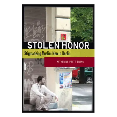 "Stolen Honor: Stigmatizing Muslim Men in Berlin" - "" ("Ewing Katherine Pratt")