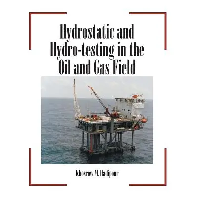 "Hydrostatic and Hydro-Testing in the Oil and Gas Field" - "" ("Hadipour Khosrow M.")