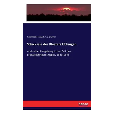 "Schicksale des Klosters Elchingen: und seiner Umgebung in der Zeit des dreissigjhrigen Krieges,