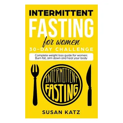 "Intermittent Fasting for Women 30-Day Challenge: Complete Weight Loss Guide for Women: Burn Fat