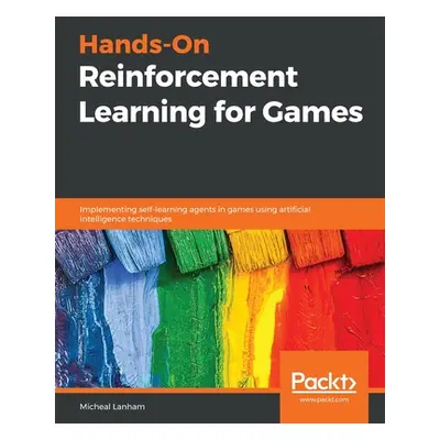 "Hands-On Reinforcement Learning for Games" - "" ("Lanham Micheal")