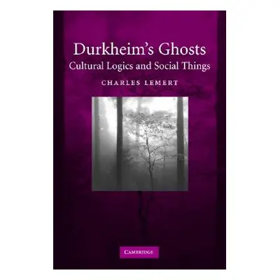 "Durkheim's Ghosts: Cultural Logics and Social Things" - "" ("Lemert Charles")