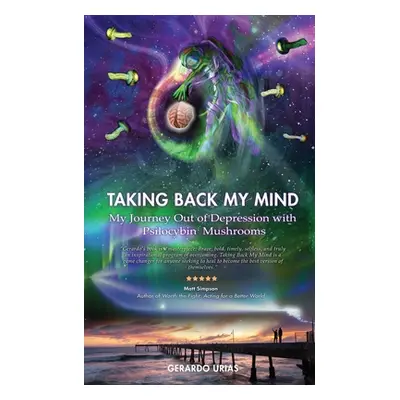 "Taking Back My Mind: My Journey Out of Depression with Psilocybin Mushrooms" - "" ("Urias Gerar