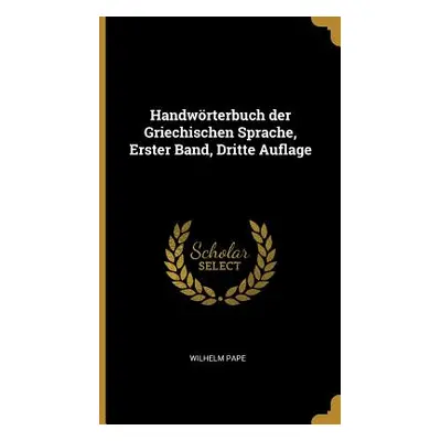 "Handwrterbuch der Griechischen Sprache, Erster Band, Dritte Auflage" - "" ("Pape Wilhelm")