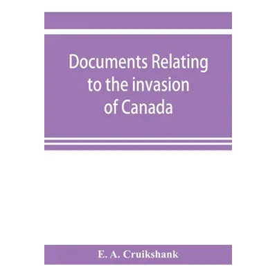 "Documents relating to the invasion of Canada and the surrender of Detroit, 1812" - "" ("A. Crui