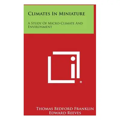 "Climates In Miniature: A Study Of Micro-Climate And Environment" - "" ("Franklin Thomas Bedford