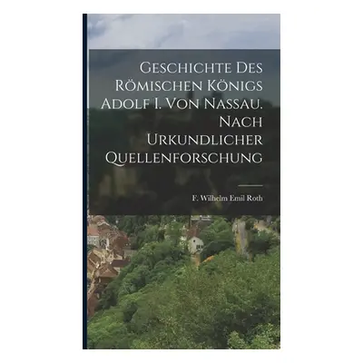 "Geschichte des Rmischen Knigs Adolf I. von Nassau. Nach urkundlicher Quellenforschung" - "" ("F