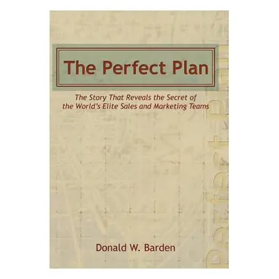 "The Perfect Plan: The Story That Reveals the Secret of the World's Elite Sales and Marketing Te