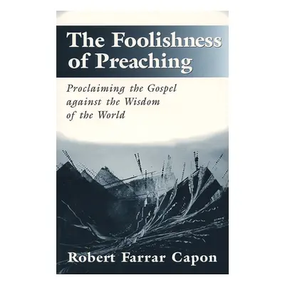 "The Foolishness of Preaching: Proclaiming the Gospel Against the Wisdom of the World" - "" ("Ca