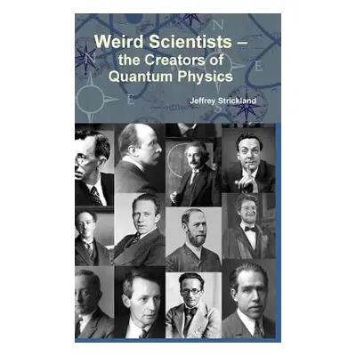 "Weird Scientists - The Creators of Quantum Physics" - "" ("Strickland Jeffrey")