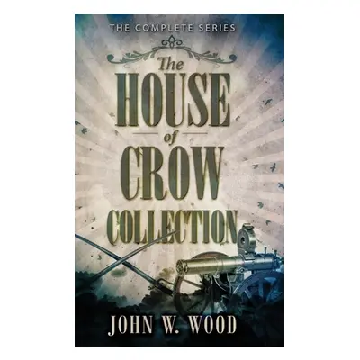 "The House Of Crow Collection: The Complete Series" - "" ("Wood John W.")