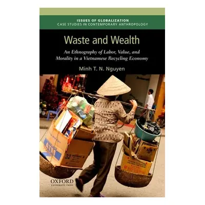 "Waste and Wealth: An Ethnography of Labor, Value, and Morality in a Vietnamese Recycling Econom