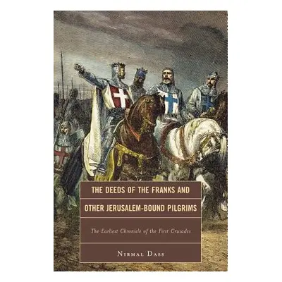 "The Deeds of the Franks and Other Jerusalem-Bound Pilgrims: The Earliest Chronicle of the First