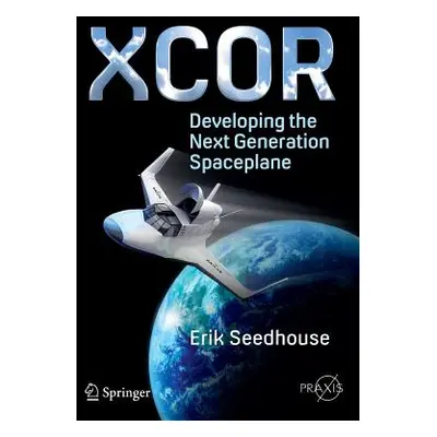 "Xcor, Developing the Next Generation Spaceplane" - "" ("Seedhouse Erik")