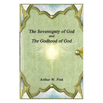 "The Sovereignty of God and The Godhood of God" - "" ("Pink Arthur W.")