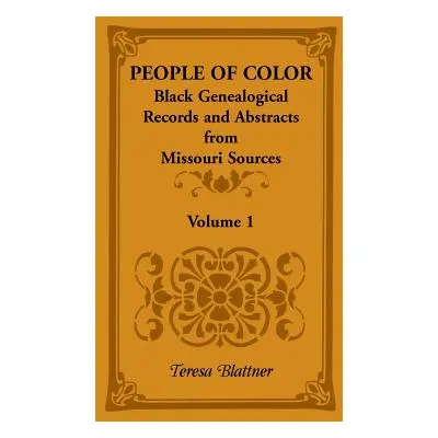 "People of Color: Black Genealogical Records and Abstracts from Missouri Sources, Volume 1" - ""