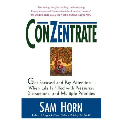 "Conzentrate: Get Focused and Pay Attention--When Life Is Filled with Pressures, Distractions, a