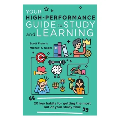 "Your High-Performance Guide to Study and Learning: 20 Key Habits for Getting the Most Out of Yo