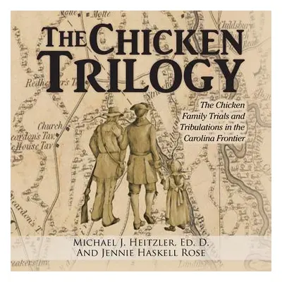 "The Chicken Trilogy: The Chicken Family Trials and Tribulations in the Carolina Frontier" - "" 