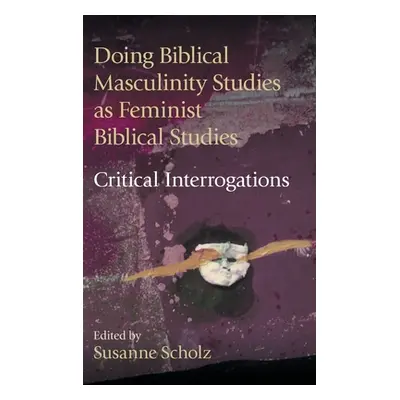 "Doing Biblical Masculinity Studies as Feminist Biblical Studies?: Critical Interrogations" - ""