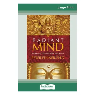 "Radiant Mind: Awakening Unconditioned Awareness (16pt Large Print Edition)" - "" ("Fenner Peter