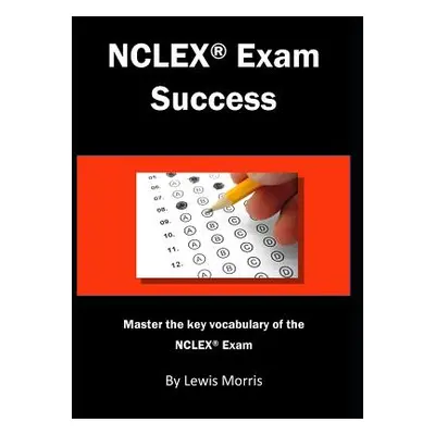 "NCLEX Exam Success: Master the Key Vocabulary of the NCLEX Exam" - "" ("Morris Lewis")