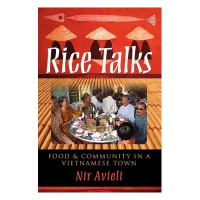 "Rice Talks: Food and Community in a Vietnamese Town" - "" ("Avieli Nir")