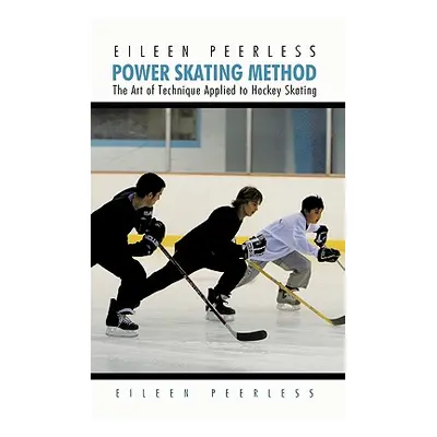 "Eileen Peerless Power Skating Method: The Art of Technique Applied to Hockey Skating" - "" ("Pe