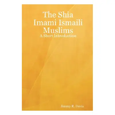 "The Shia Imami Ismaili Muslims: A Short Introduction" - "" ("Davis Jimmy R.")