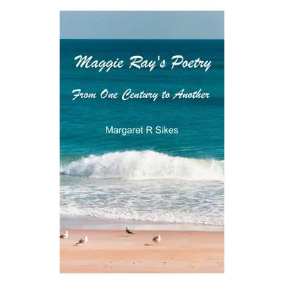 "Maggie Ray's Poetry" - "" ("Sikes Margaret R.")