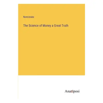 "The Science of Money a Great Truth" - "" ("Nomistake")